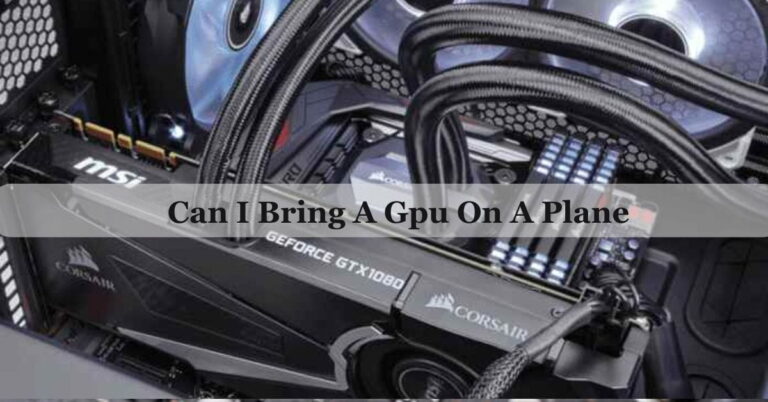 Can I Bring A GPU On A Plane – Ultimate Guide Of 2024!