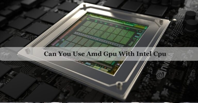 Can You Use Amd Gpu With Intel Cpu – Enjoy The Performance!