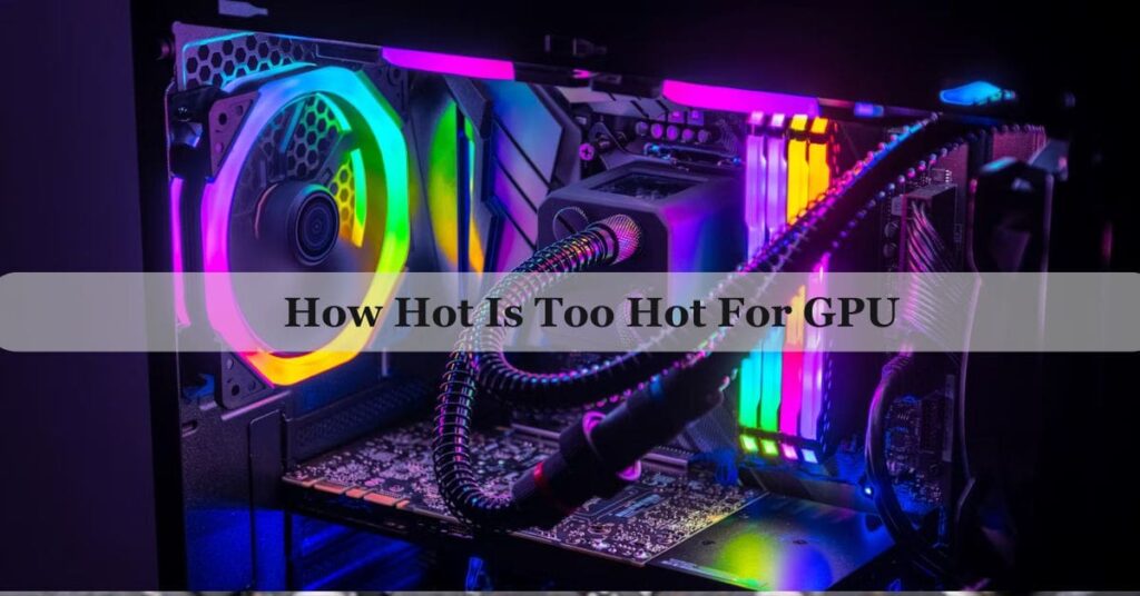 How Hot Is Too Hot For GPU