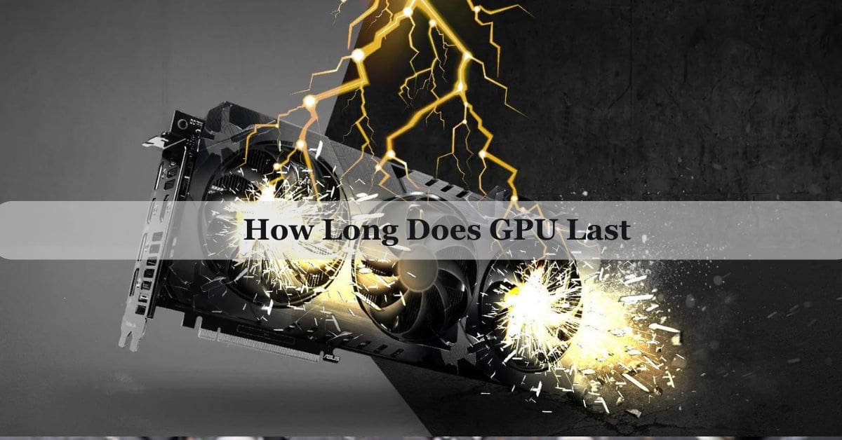 How Long Does GPU Last