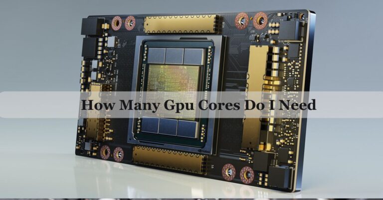 How Many Gpu Cores Do I Need – Complete Guide For 2024!