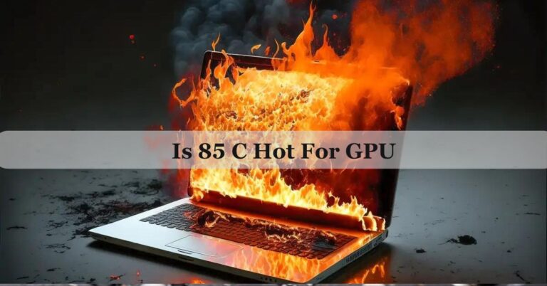 Is 85 C Hot For GPU – Complete Guide Of 2024!