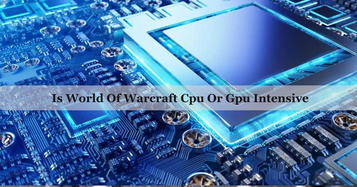 Is World Of Warcraft Cpu Or Gpu Intensive