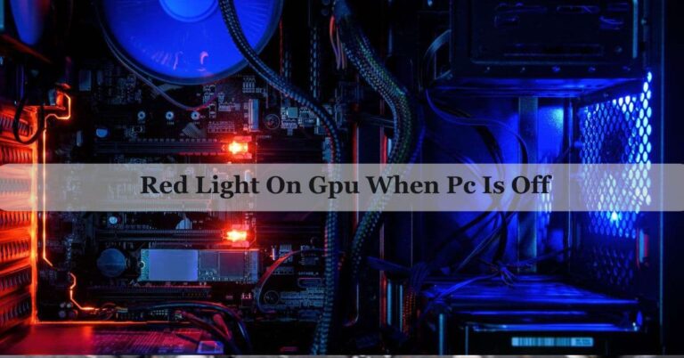 Red Light On Gpu When Pc Is Off – Don’t Panic, Check This Now!