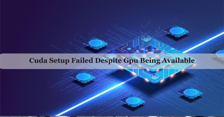 Cuda Setup Failed Despite Gpu Being Available – Explore For All Details!