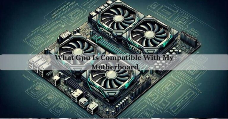 What Gpu Is Compatible With My Motherboard – Ultimate Guide Of 2024!