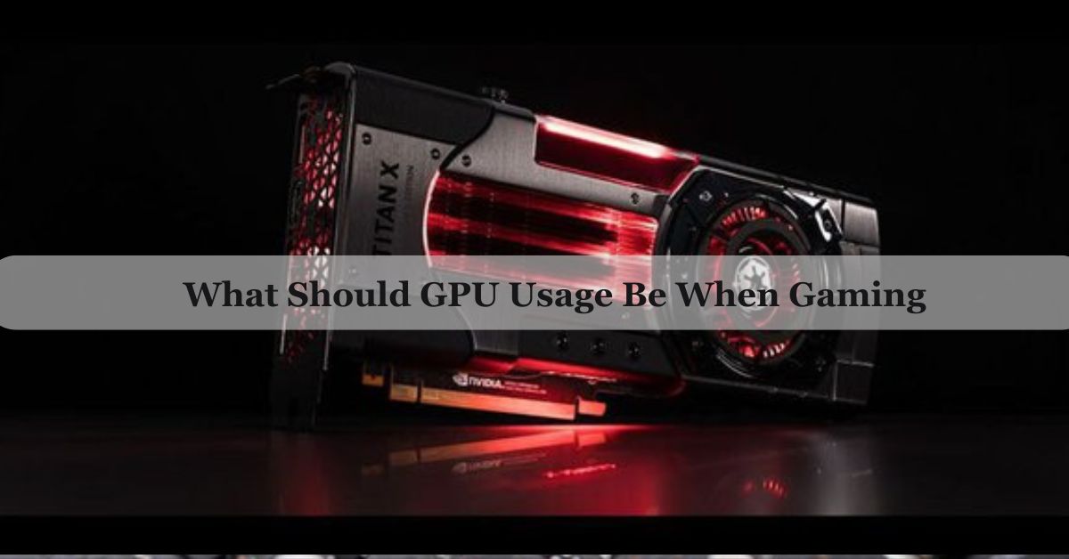 What Should GPU Usage Be When Gaming