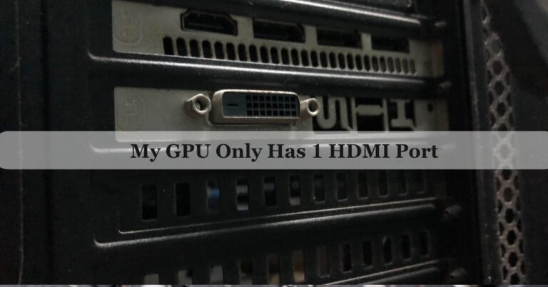 My GPU Only Has 1 HDMI Port – Complete Guide 2024!