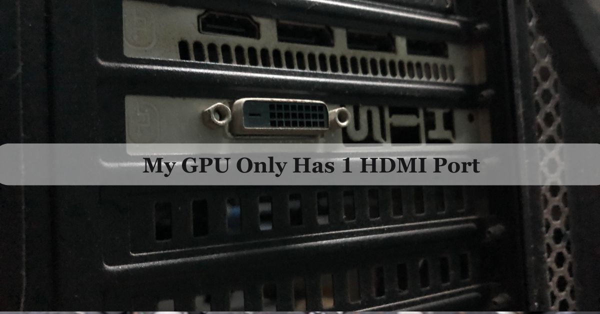 My GPU Only Has 1 HDMI Port