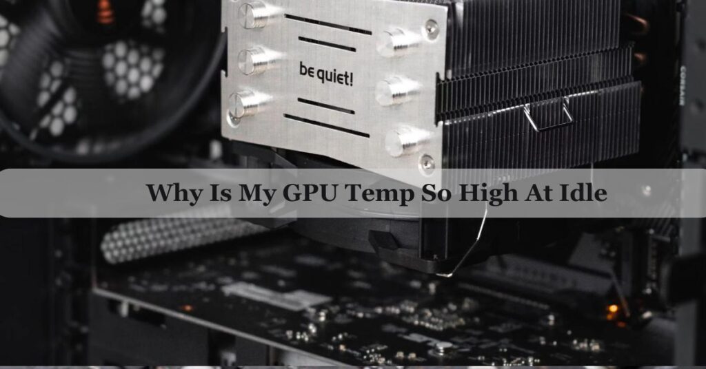 Why Is My GPU Temp So High At Idle